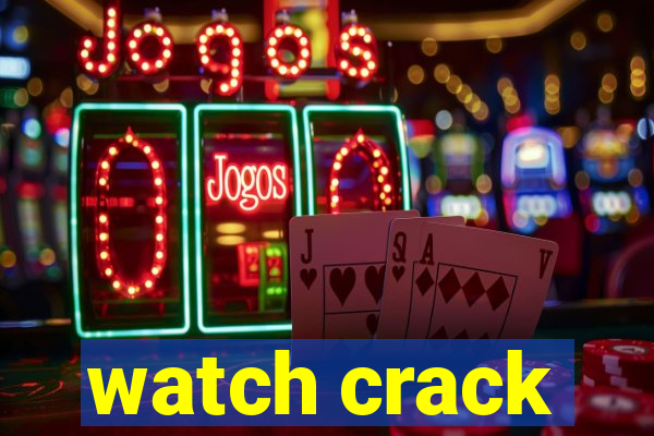 watch crack